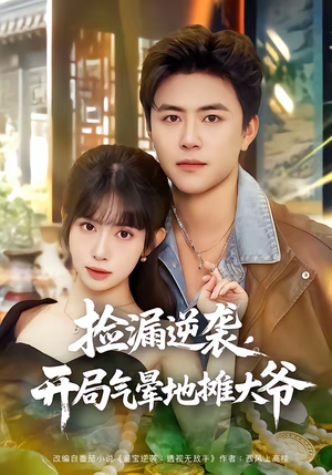 捡漏逆袭，开局气晕地摊大爷短剧（80集逆袭短剧高清在线看全集）