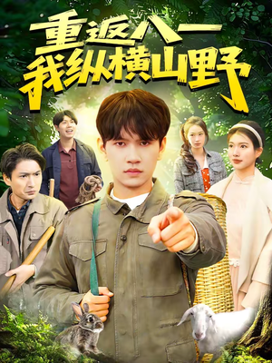 重返八一，我纵横山野短剧（99集年代短剧高清视频在线观看）