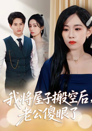 我将屋子搬空后，老公傻眼了短剧（30集家庭情感短剧高清完整观看）