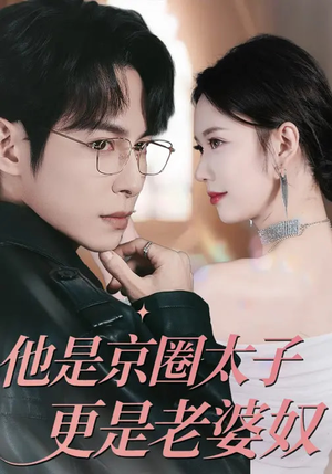 他是京圈太子更是老婆奴短剧（80集豪门甜宠短剧在线观看全集）
