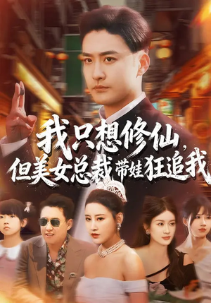 我只想修仙，但美女总裁带娃狂追我短剧（81集修仙短剧精彩全集在线看）