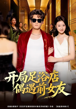 开局足浴店偶遇前女友短剧（76集都市短剧免费看全集）