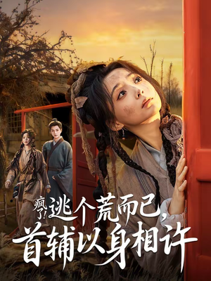 疯了！逃个荒而已，首辅以身相许短剧（70集古装短剧高清全集免费看）