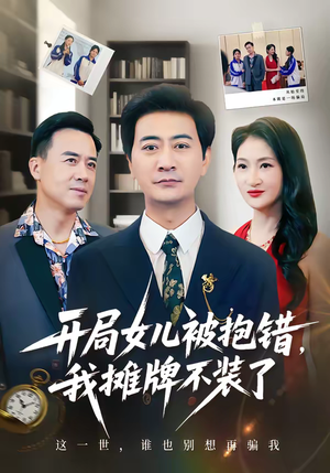 开局女儿被抱错我摊牌不装了短剧（56集家庭伦理短剧免费看全集）