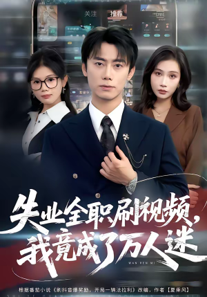 失业全职刷视频，我竟成了万人迷短剧（72集现代短剧高清在线看）