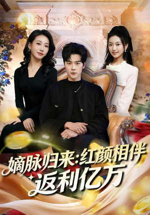 嫡脉归来：红颜相伴返利亿万短剧（80集豪门短剧全集免费在线播放）