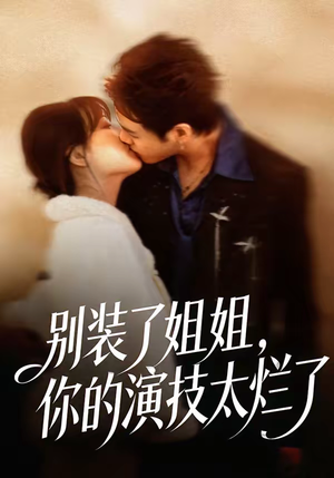 别装了姐姐，你的演技太烂了短剧（66集家庭短剧高清在线看全集）