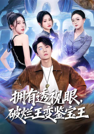 拥有透视眼，破烂王变鉴宝王短剧（64集鉴宝短剧免费抢先看）