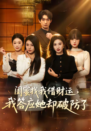 闺蜜找我借财运，我答应她却破防了短剧（36集情感生活短剧在线免费全集）