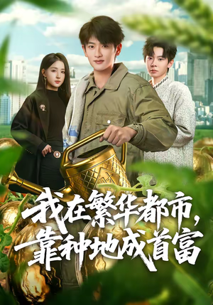 我在繁华都市，靠种地成首富短剧（70集都市种田短剧精彩全集免费赏）