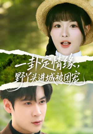 一卦定情缘，野丫头进城被团宠短剧（61集搞笑甜宠短剧免费全集看）