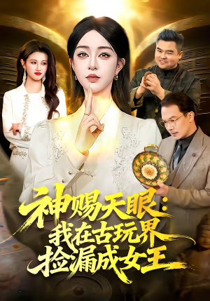 神赐天眼：我在古玩界捡漏成女王短剧（92集都市奇幻短剧全集免费看）