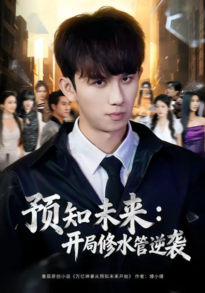预知未来：开局修水管逆袭短剧（80集奇幻短剧完整版免费看）