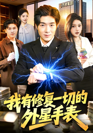 我有修复一切的外星手表短剧（108集科幻短剧爆款全集在线看）