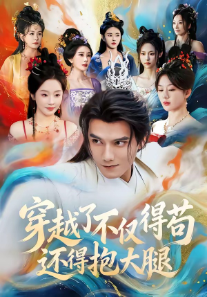 穿越了不仅得苟，还得抱大腿短剧（81集穿越短剧高清完整版在线看）