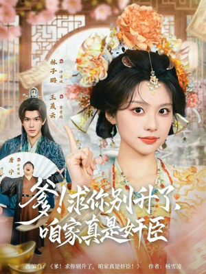 爹！求你别升了，咱家真是奸臣短剧（67集权谋短剧全集在线观看）