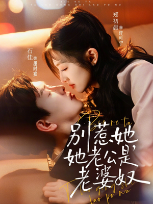 别惹她，她老公是老婆奴短剧（76集情感短剧在线免费看全剧）