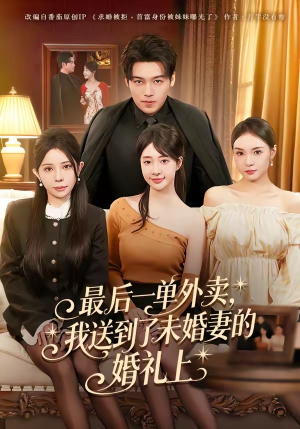 最后一单外卖，我送到了未婚妻的婚礼上短剧（80集都市爱情短剧精彩大结局抢先看）