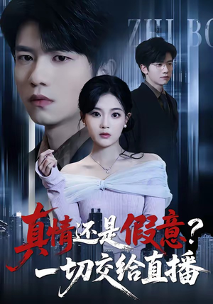 真情还是假意？一切交给直播短剧（56集情感大剧全集在线畅看）