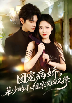 团宠病娇，慕少的小祖宗又凶又撩短剧（80集都市甜宠短剧全集在线看）