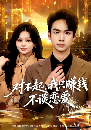 对不起，我只赚钱不谈恋爱短剧（81集现代短剧免费看全集）