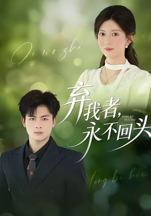 弃我者，永不回头短剧（52集都市虐恋短剧高清在线看）