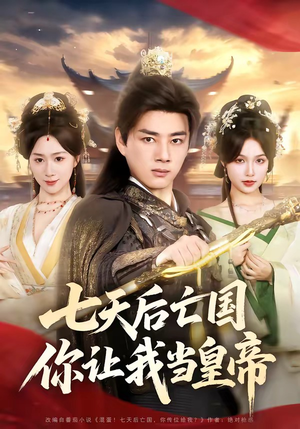 七天后亡国，你让我当皇帝短剧（62集历史短剧免费看完整版）