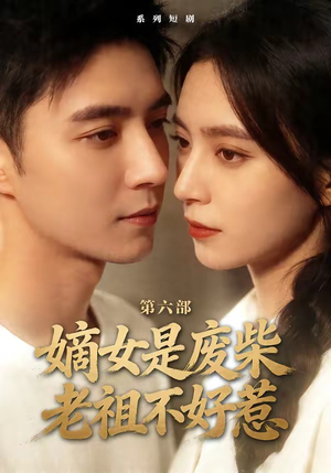 嫡女是废柴老祖不好惹第六部短剧（18集古风短剧完整版畅快看）