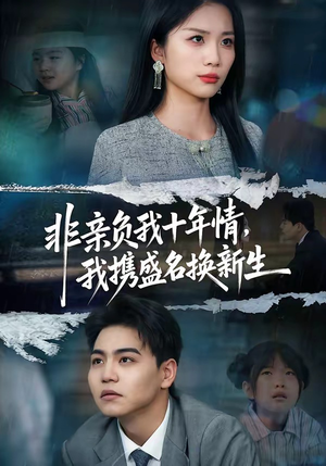 非亲负我十年情，我携盛名换新生短剧（71集情感短剧超清在线观看全集）
