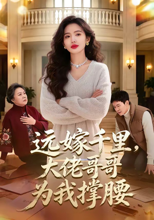 远嫁千里，大佬哥哥为我撑腰短剧（51集情感励志短剧免费看全集）