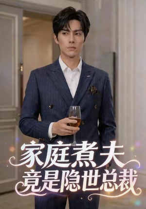 家庭煮夫竟是隐世总裁短剧（50集都市逆袭短剧免费看全集）