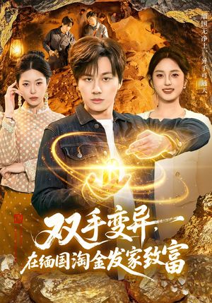 双手变异，在缅国淘金发家致富短剧（111集冒险短剧高清全集在线看）