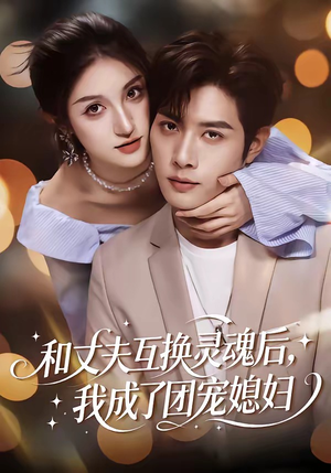 和丈夫互换灵魂后，我成了团宠媳妇短剧（61集奇幻家庭短剧高清全集观看）