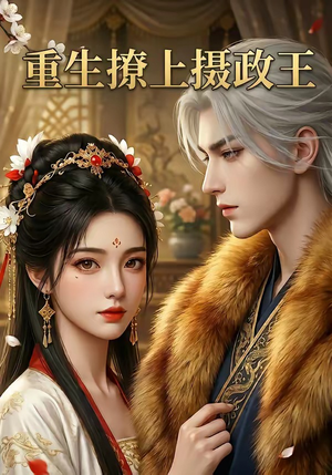 重生撩上摄政王短剧（11集古装短剧免费看大结局）