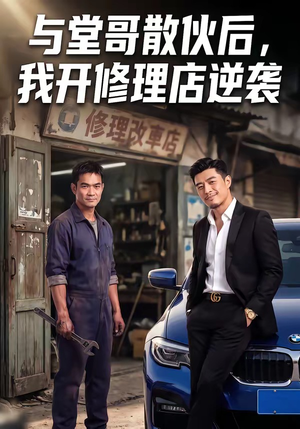 与堂哥散伙后，我开修理店逆袭短剧（40集励志短剧高清全集免费看）