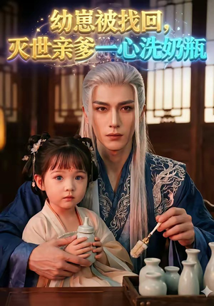 幼崽被找回，灭世亲爹一心洗奶瓶短剧（67集奇幻短剧高清在线看）