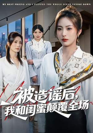 被造谣后，我和闺蜜颠覆全场短剧（68集都市逆袭短剧高清全集免费看）