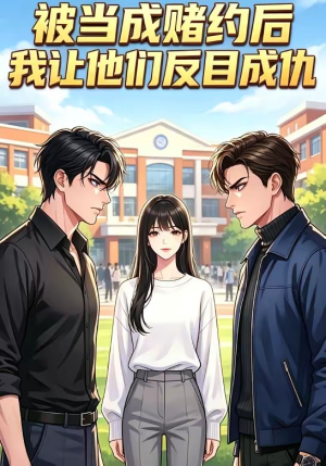 被当成赌约后，我让他们反目成仇短剧（20集复仇短剧高清全集免费看）