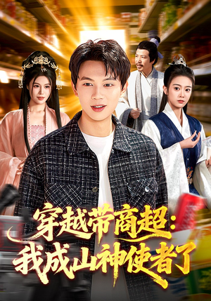 穿越带商超：我成山神使者了短剧（129集穿越短剧精彩全集在线赏）