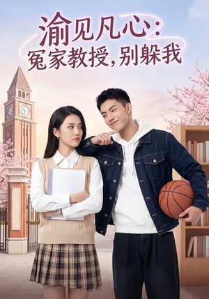 渝见凡心：冤家教授，别躲我短剧（95集校园短剧全集免费观看）