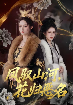 凤驭山河，花归恶名短剧（51集古风短剧全集在线看个够）