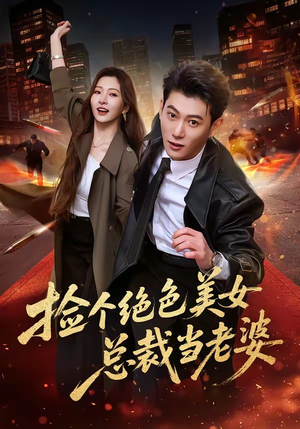 捡个绝色美女总裁当老婆短剧（62集甜宠爱情短剧在线看全集）