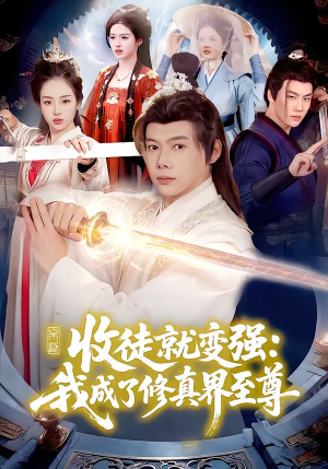 收徒就变强：我成了修真界至尊短剧（100集修真短剧全集在线免费播放）