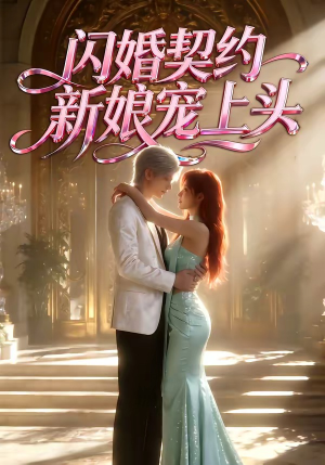 闪婚契约新娘宠上头短剧（100集现代甜宠短剧免费看全集）