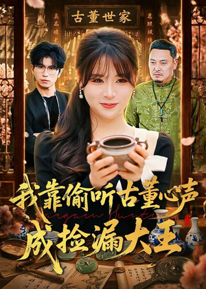 我靠偷听古董心声成捡漏大王短剧（76集鉴宝短剧全集免费在线看）