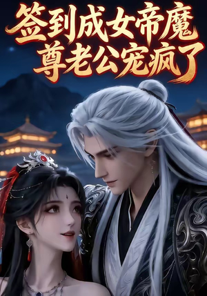 签到成女帝魔尊老公宠疯了短剧（47集玄幻短剧全集高清免费看）