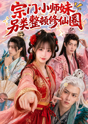 宗门小师妹另类整顿修仙圈短剧（56集修仙短剧免费观看全集）