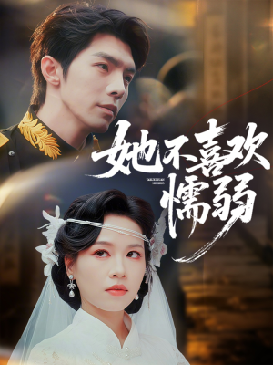 她不喜欢懦弱短剧（65集情感短剧全集免费在线看）