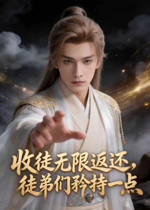 收徒无线返还，徒弟们矜持一点短剧（81集奇幻短剧高清全集观看）