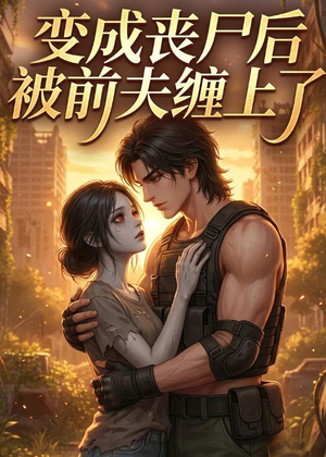 变成丧尸后被前夫缠上了短剧（20集奇幻短剧免费看高清全集）